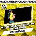 Kris Kross Amsterdam x The Boy Next Door feat Conor… - Whenever Alex Shik Pitchugin Remix