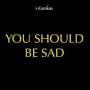i genius - You Should Be Sad