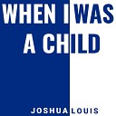Joshua Louis - When I Was a Child