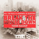 Kill The Buzz Vs Hardwell Quintino - Break The House Down Tddbr Mash Up 2o17