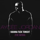 Aycee Jordan feat Kaysha - I Wanna Fuck Tonight P p Sexy Remix