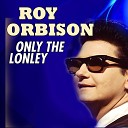 Roy Orbison - I d Be A Legend In My Time