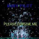 BABY PILOT - Please Forgive Me