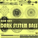 Bob Ray - Dark System Bass Original Mix