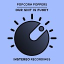 Popcorn Poppers - Our Shit Is Funky Original Mix