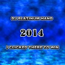 DJ Platinum Hand - I Clicked There To Win 2014 Original Mix
