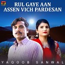 Yaqoob Sanwal - Rul Gaye Aan Assen Vich Pardesan