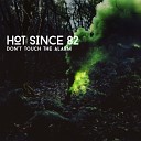 Hot Since 82 - Don t Touch the Alarm