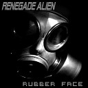 Renegade Alien - Rubber Face Original Mix