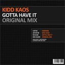Kidd Kaos - Gotta Have It Original Mix