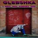 glebshka - I Will Not Forget You