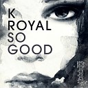 Royal K - So Good Original Mix