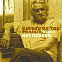 Tony Henderson - Ghosts On the Prairie