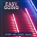 Easy Going - Every Day Every Night