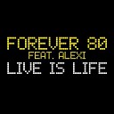 Forever 80 feat Alexi - Live Is Life Radio Edit