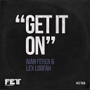 Ivan Feher Lex Loofah - Get It On Ivan Feher Remix
