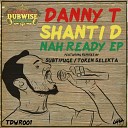 Danny T feat Shanti D - Nah Ready Token Selekta Jungle Remix
