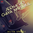 Aliya Urooj - Jeena Ho Gaya Mushkil