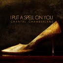 Chantal Chamberland - I Put A Spell On You