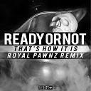Ready Or Not - That s How It Is Royal Pawnz Remix