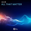 O V R - All That Matter Original Mix