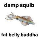 Damp Squib - Fat Belly Buddha