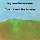 My Love Underwater - A Break in the Dream