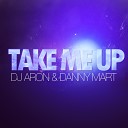 DJ Aron Danny Mart - Take Me Up DJ Fist Remix