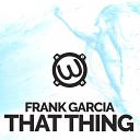 Frank Garcia - That Thing Original Mix