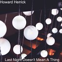 Howard Herrick - Last Night Doesn t Mean A Thing