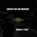 Robert J Bull - Ghosts On The Horizon
