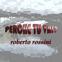 ROBERTO ROSSINI - Perche Tu Vai Club Mix
