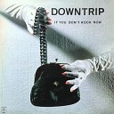 Downtrip - All I Need Is Your Lovin