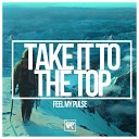 Feel My Pulse - Take It To The Top Original Mix