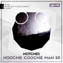 Notches - Hoochie Coochie Man Original Mix