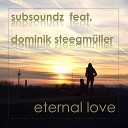 Subsoundz feat Dominik Steegm ller - Eternal Love Radio Edit