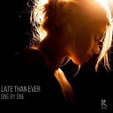 Late Than Ever - One By One Original Mix