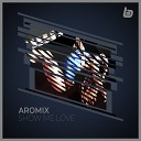 Aromix - Show Me Love Original Mix