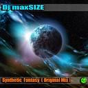 DJ maxSIZE - Synthetic Fantasy Original Mix