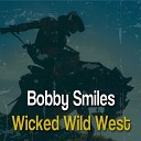 Bobby Smiles - Wicked Wild West