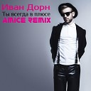 Иван Дорн - Ты Всегда В Плюсе Amice Remix