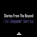 Stories From The Beyond - The Deepest Sorrow Original Mix