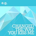E G - Changed The Way You Kiss Me Radio Edit