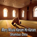 Shahbaz Data - Mery Moula Karam Ho Karam