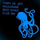 Terry De Jeff Ragganame - Ibiza Shake Club Mix