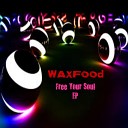 Waxfood - Free Your Soul Original Mix