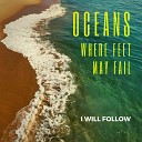 I Will Follow - Oceans Where Feet May Fail