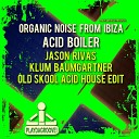 Organic Noise From Ibiza - Acid Boiler Jason Rivas Klum Baumgartner Old Skool Acid House…