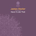 James Dexter - Have It Like That