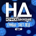 Грибы - Тает Лед Ночное Движение feat Kaminsky…